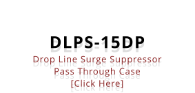 DLPS-15DP Drop Line Surge Suppressor Pass Through Case [Click Here]